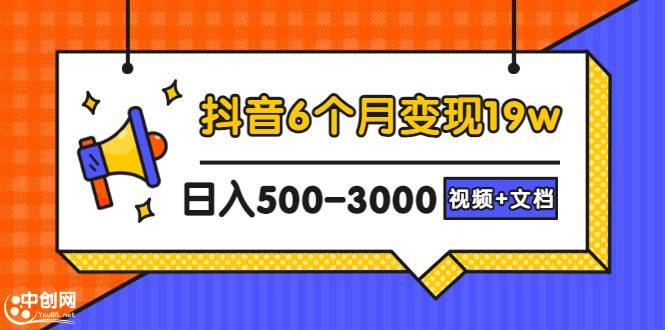 抖音6个月变现19w，日入500-3000，完整版实操攻略教程（视频+文档）-爱赚项目网