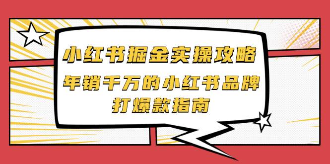 小红书掘金实操攻略，年销千万的小红书品牌打爆款指南-爱赚项目网