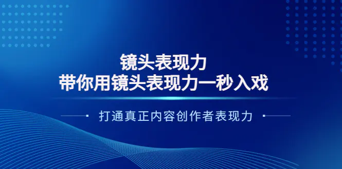 镜头表现力：带你用镜头表现力一秒入戏，打通真正内容创作者表现力-爱赚项目网