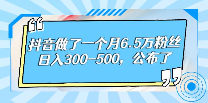 抖音做了一个月6.5万粉丝，日入300-500，公布了！-爱赚项目网