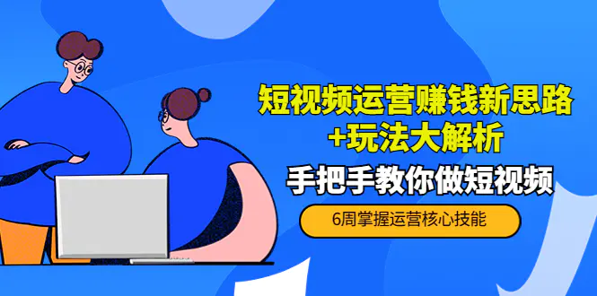 短视频运营赚钱新思路+玩法大解析：手把手教你做短视频【PETER最新更新中】-爱赚项目网