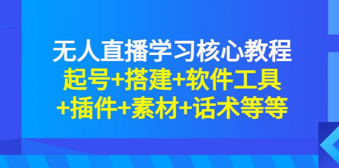 无人直播学习核心教程：起号+搭建+软件工具+插件+素材+话术等等-爱赚项目网