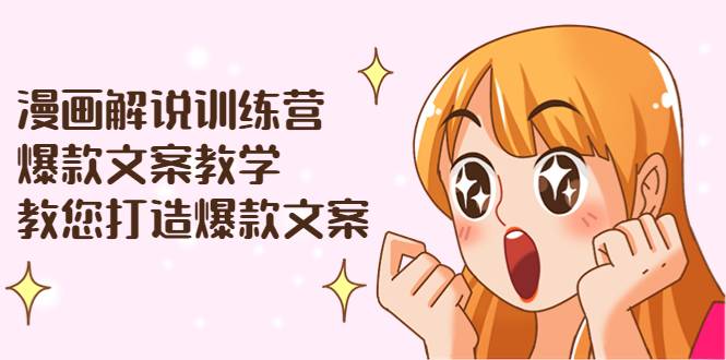 漫画解说训练营：爆款文案教学，教您打造爆款文案（文案课+剪辑课）-爱赚项目网