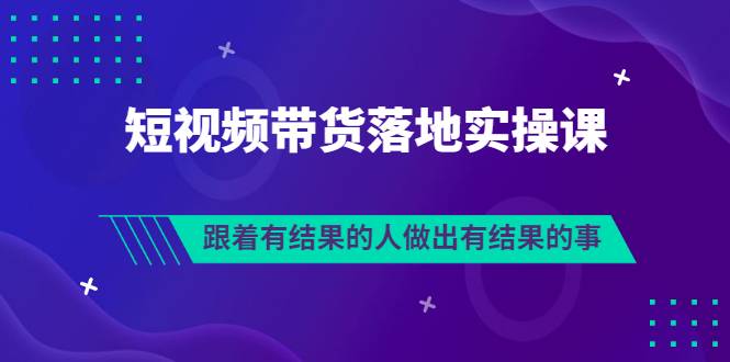 排雷班-短视频带货落地实操课，跟着有结果的人做出有结果的事-爱赚项目网