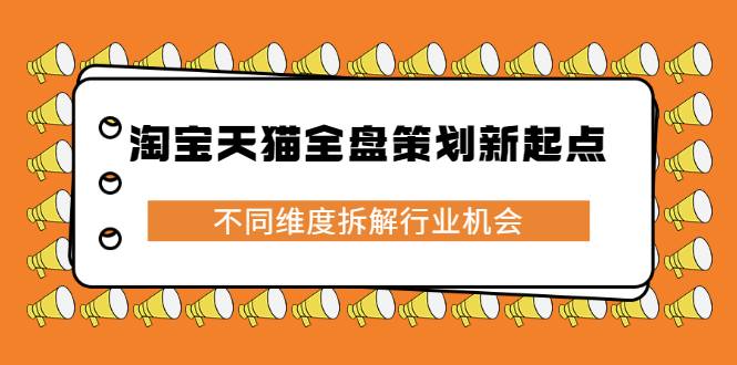 淘宝天猫全盘策划新起点，不同维度拆解行业机会-爱赚项目网