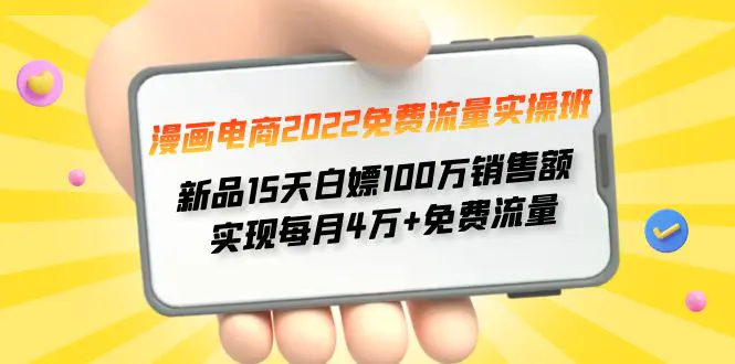 漫画电商2022免费流量实操班 新品15天白嫖100万销售额 实现每月4w+免费流量-爱赚项目网