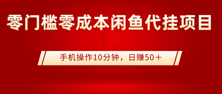 0门槛0成本闲鱼代挂项目，手机操作10分钟，日赚50＋-爱赚项目网