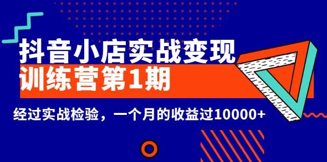 龟课《抖音小店实战变现训练营第1期》经过实战检验，一个月的收益过10000+-爱赚项目网