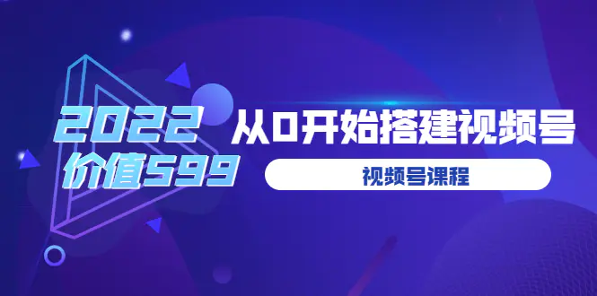 遇见喻导：九亩地视频号课程：2022从0开始搭建视频号（价值599元）-爱赚项目网