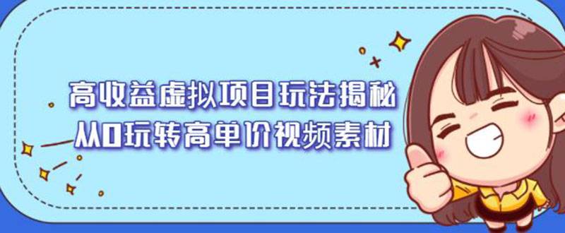 高收益虚拟项目玩法揭秘，从0玩转高单价视频素材【视频课程】-爱赚项目网