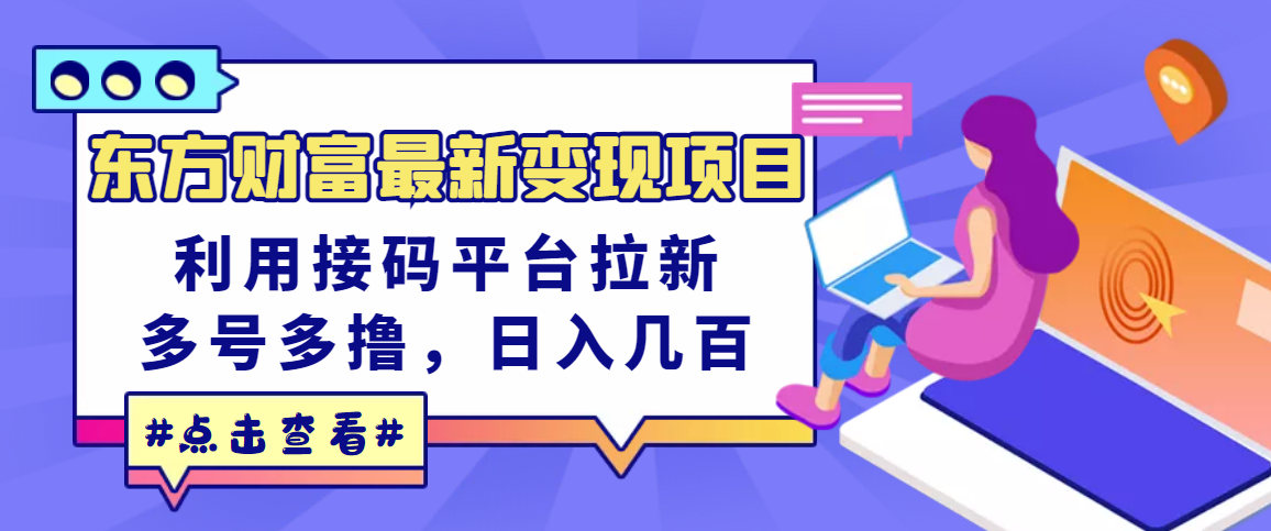 东方财富最新变现项目，利用接码平台拉新，多号多撸，日入几百无压力-爱赚项目网