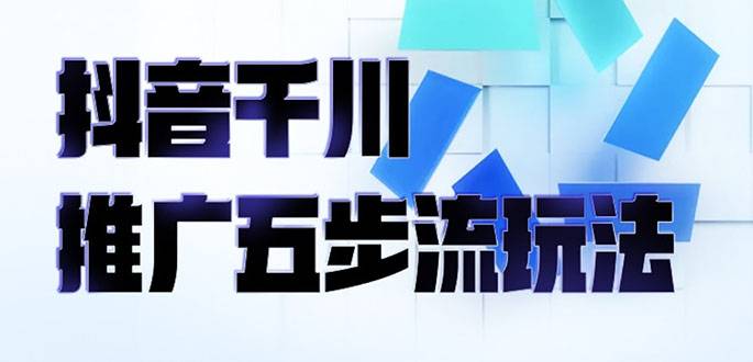 抖音千川推广五步流玩法：教你轻松获取自然流量，打造单品爆款-爱赚项目网