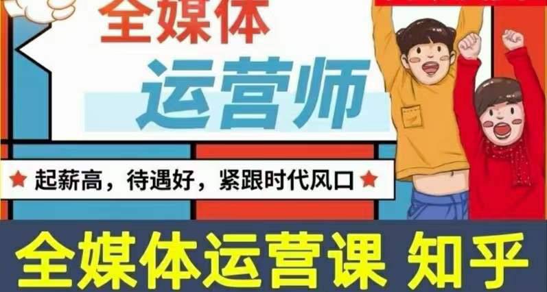 2022全媒体运营师：起薪高，待遇好，紧跟时代风口（全套视频课程+配套课件)-爱赚项目网