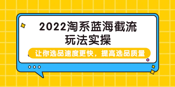 2022淘系蓝海截流玩法实操：让你选品速度更快，提高选品质量（价值599）-爱赚项目网