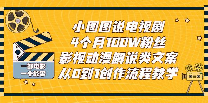 小图图说电视剧4个月100W粉丝：影视动漫解说类文案从0到1创作流程教学-爱赚项目网