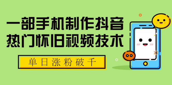 一部手机制作抖音热门怀旧视频技术，单日涨粉破千 适合批量做号【附素材】-爱赚项目网