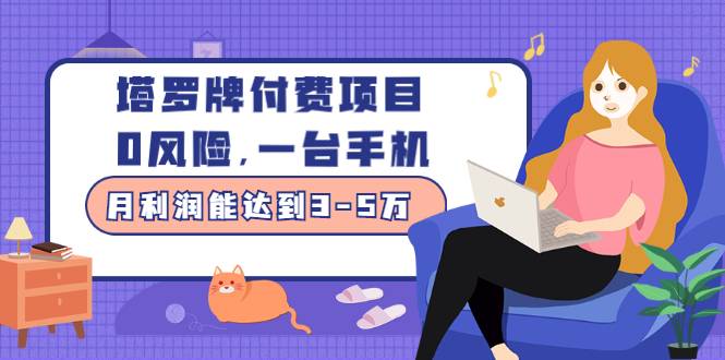 塔罗牌付费项目，0风险，一台手机，月利润能达到3-5万（价值1000元）-爱赚项目网