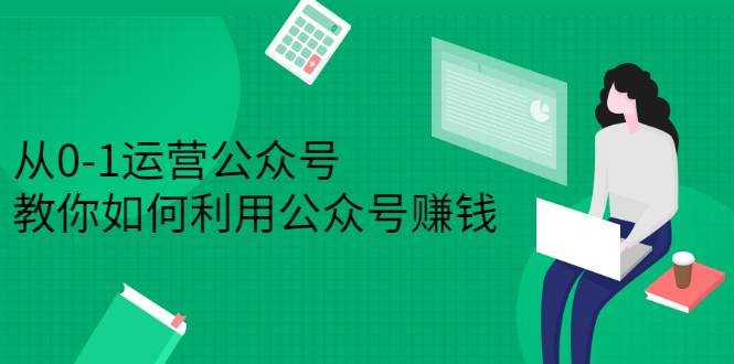 从0-1运营公众号，零基础小白也能上手，教你如何利用公众号赚钱-爱赚项目网