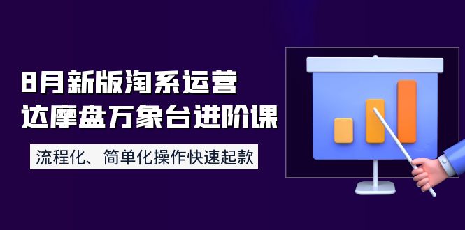 8月新版淘系运营达摩盘万象台进阶课：流程化、简单化操作快速起款-爱赚项目网