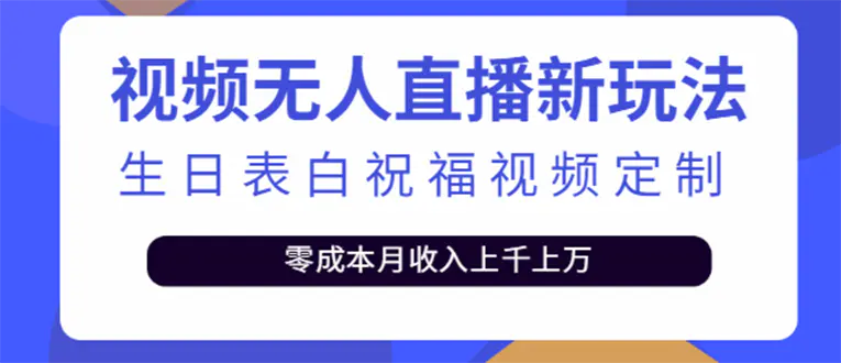 短视频无人直播新玩法，生日表白祝福视频定制，一单利润10-20元【附模板】-爱赚项目网