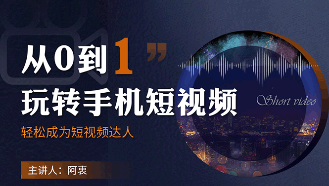 从0到1玩转手机短视频：从前期拍摄到后期剪辑，结合实操案例，快速入门-爱赚项目网