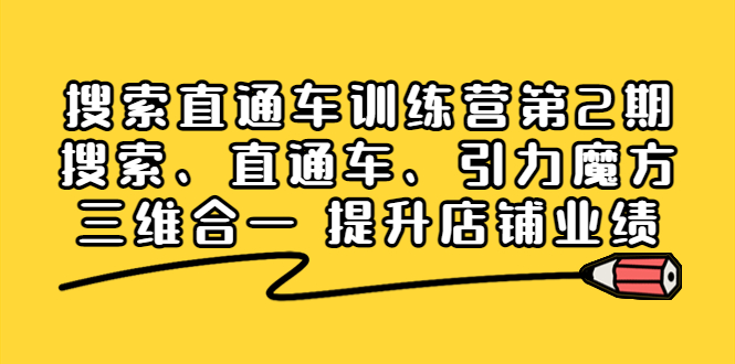 搜索直通车训练营第2期：搜索、直通车、引力魔方三维合一 提升店铺业绩！-爱赚项目网