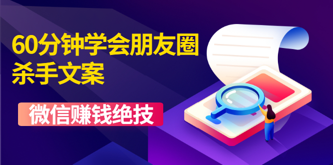 60分钟学会朋友圈杀手文案，一个让你快速赚钱的营销技术！微信赚钱绝技-爱赚项目网