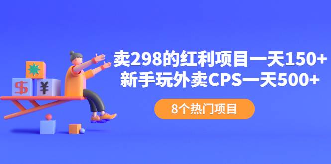 卖298的红利项目一天150+新手玩外卖CPS一天500+（8个项目）-爱赚项目网