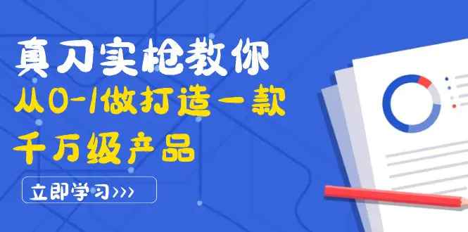 真刀实枪教你从0-1做打造一款千万级产品：策略产品能力+市场分析+竞品分析-爱赚项目网