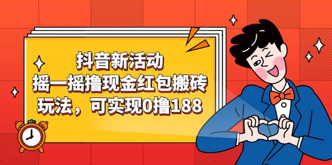 抖音新活动，摇一摇撸现金红包搬砖玩法，可实现0撸188【视频教程】-爱赚项目网