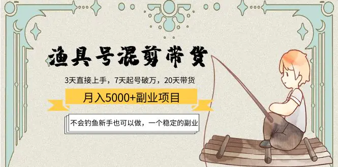 渔具号混剪带货月入5000+项目：不会钓鱼新手也可以做，一个稳定的副业-爱赚项目网