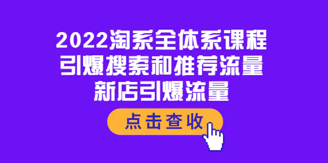 2022淘系全体系课程：引爆搜索和推荐流量，新店引爆流量-爱赚项目网