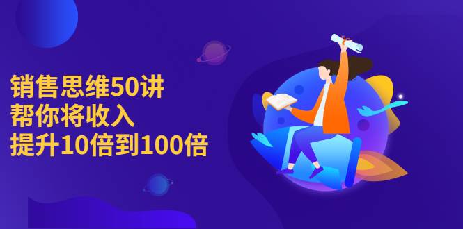 销售思维50讲：帮你将收入提升10倍到100倍-爱赚项目网