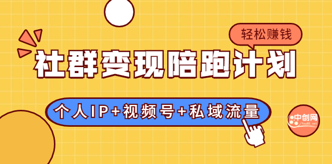 社群变现陪跑计划：建立“个人IP+视频号+私域流量”的社群商业模式轻松赚钱-爱赚项目网