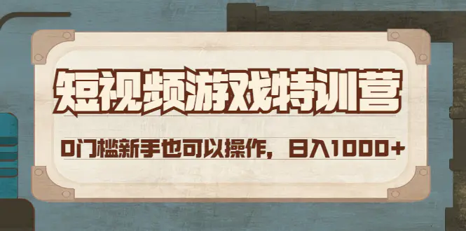 短视频游戏赚钱特训营，0门槛小白也可以操作，日入1000+-爱赚项目网