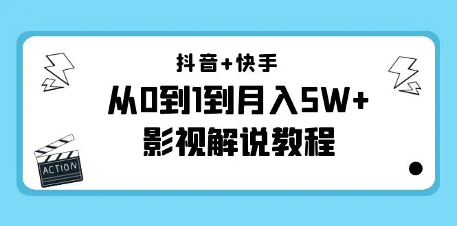 抖音+快手（更新11月份）是从0到1到月入5W+影视解说教程-价值999-爱赚项目网