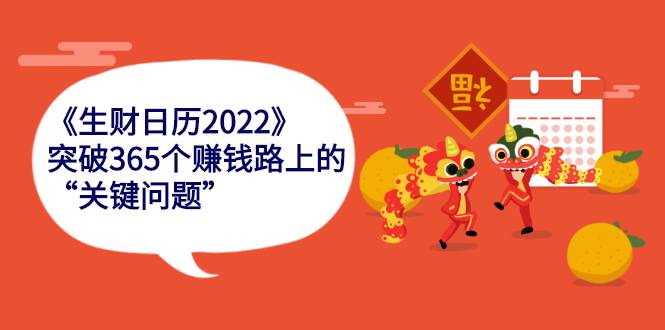 《生财日历2022》突破365个赚钱路上的关键“关键问题”-爱赚项目网