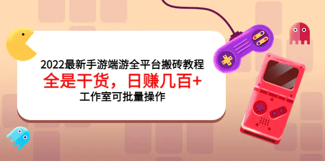 2022最新手游端游全平台搬砖教程，全是干货，日赚几百+工作室可批量操作-爱赚项目网