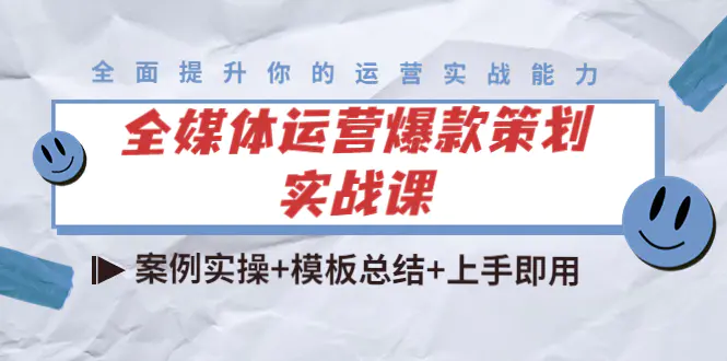 全媒体运营爆款策划实战课：案例实操+模板总结+上手即用（111节课时）-爱赚项目网