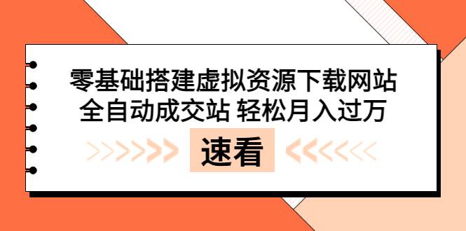 零基础搭建虚拟资源下载网站，全自动成交站 轻松月入过万（源码+安装教程)-爱赚项目网