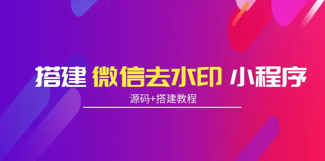 搭建微信去水印小程序 带流量主【源码+搭建教程】-爱赚项目网