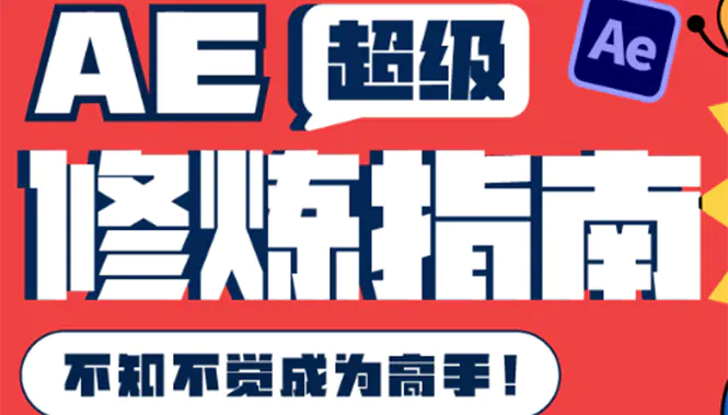 AE超级修炼指南：AE系统性知识体系构建+全顶级案例讲解，不知不觉成为高手-爱赚项目网