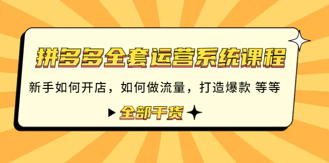 拼多多全套运营系统课程：新手如何开店 如何做流量 打造爆款 等等 全部干货-爱赚项目网