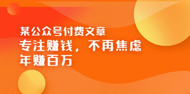 某公众号付费文章《专注赚钱，不再焦虑，年赚百万》焦虑，不赚钱，解药在这-爱赚项目网