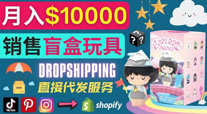 Dropshipping+ Shopify推广玩具盲盒赚钱：每单利润率30%, 月赚1万美元以上-爱赚项目网