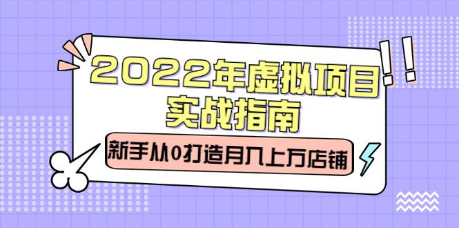 2022年虚拟项目实战指南，新手从0打造月入上万店铺【视频课程】-爱赚项目网