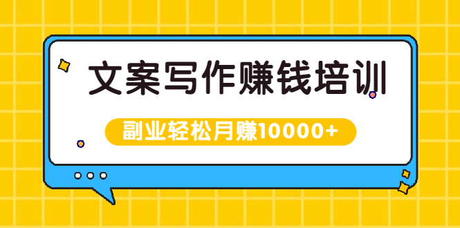 文案写作赚钱培训，新手也可以利用副业轻松月赚10000+手把手教你操作-爱赚项目网