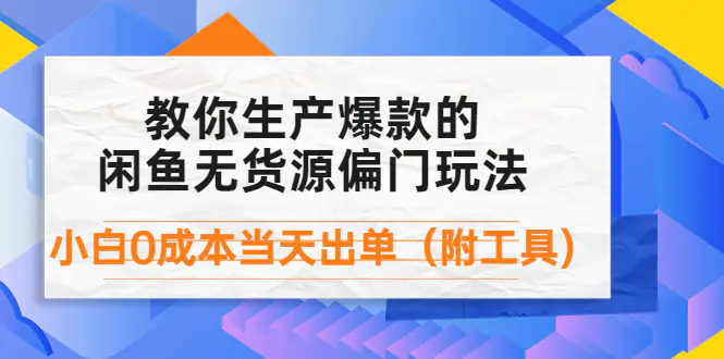 外面卖1999生产闲鱼爆款的无货源偏门玩法，小白0成本当天出单（附工具）-爱赚项目网