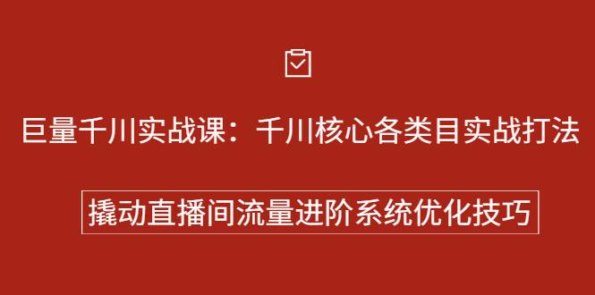 巨量千川实战课：千川核心各类目实战打法，撬动直播间流量进阶系统优化技巧-爱赚项目网