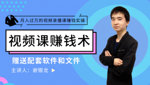 谢银龙月入过万的录播视频课制作、推广、赚钱视频课-爱赚项目网